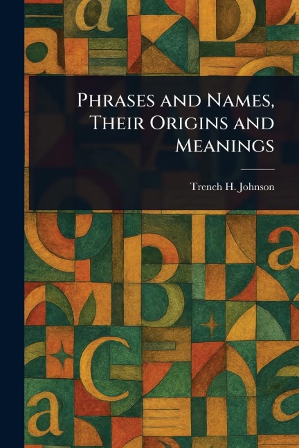 Phrases and Names, Their Origins and Meanings - Trench H Johnson