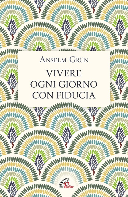 Vivere ogni giorno con fiducia - Anselm Grün