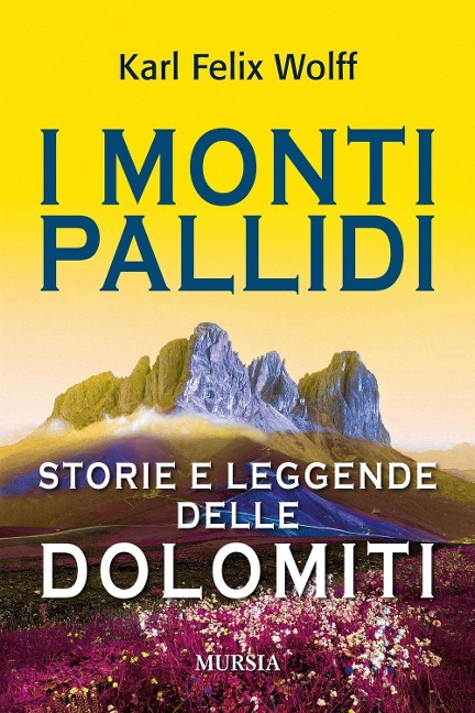 I monti pallidi. Storie e leggende delle Dolomiti - Karl Felix Wolff