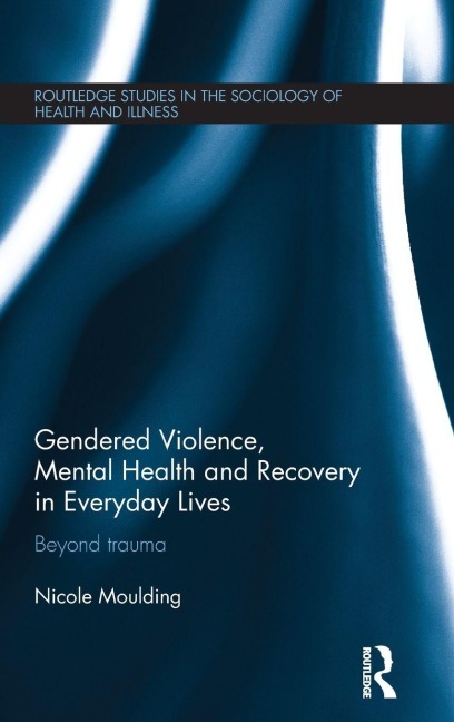 Gendered Violence, Abuse and Mental Health in Everyday Lives - Nicole Moulding