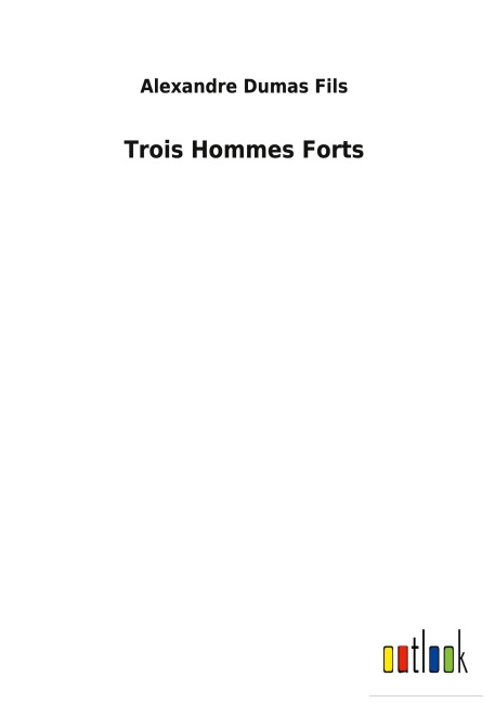 Trois Hommes Forts - Alexandre Dumas Fils