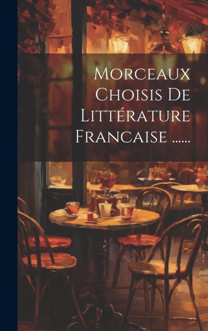 Morceaux Choisis De Littérature Francaise ...... - Anonymous