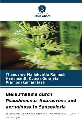 Bleiaufnahme durch Pseudomonas flourescens und aeruginosa in Sansevieria - Thanusree Mallakuntla Ramesh, Hanumanth Kumar Gurajala, Pramodakumari Jasti