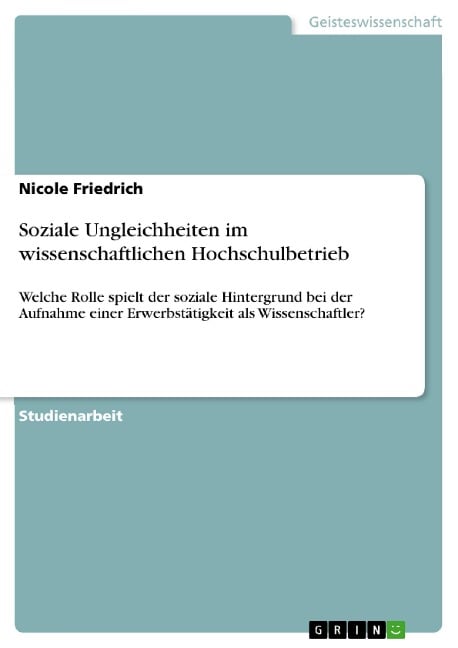 Soziale Ungleichheiten im wissenschaftlichen Hochschulbetrieb - Nicole Friedrich