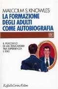 La formazione degli adulti come autobiografia. Il percorso di un educatore tra esperienza e idee - Malcolm Knowles