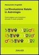 La rivoluzione natale in astrologia. Come leggere una rivoluzione annuale in modo completo - Alessandro Angeletti