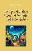Zorp's Garden: Tales of Wonder and Friendship - Orion Nova