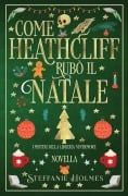 Come Heathcliff rubò il Natale - Steffanie Holmes