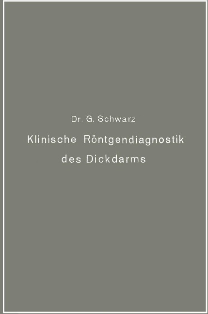 Klinische Röntgendiagnostik des Dickdarms und ihre physiologischen Grundlagen - Gottwald Schwarz