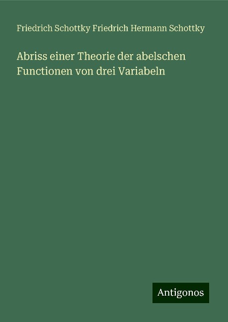 Abriss einer Theorie der abelschen Functionen von drei Variabeln - Friedrich Schottky Friedrich Hermann Schottky