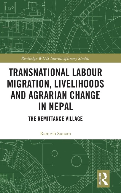 Transnational Labour Migration, Livelihoods and Agrarian Change in Nepal - Ramesh Sunam