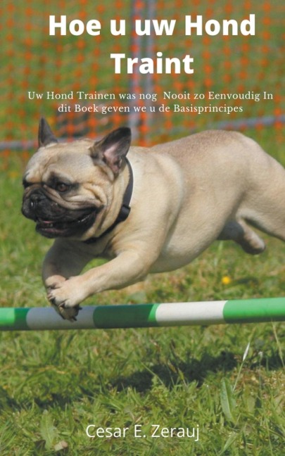Hoe u uw Hond Traint Uw Hond Trainen was nog Nooit zo Eenvoudig In dit Boek geven we u de Basisprincipes - Gustavo Espinosa Juarez, Cesar E. Zerauj