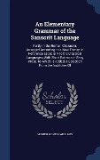 An Elementary Grammar of the Sanscrit Language: Partly in the Roman Character, Arranged According to a New Theory, in Reference Especially to the Clas - Monier Monier-Williams