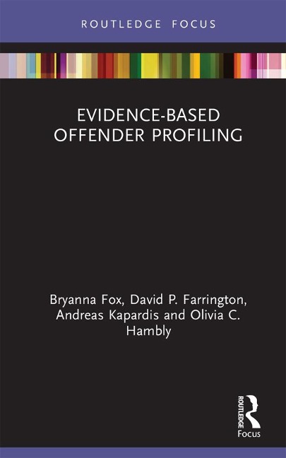 Evidence-Based Offender Profiling - Bryanna Fox, David Farrington, Andreas Kapardis, Olivia Hambly