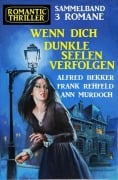 Wenn dich dunkle Seelen verfolgen: Romantic Thriller Sammelband 3 Romane - Alfred Bekker, Ann Murdoch, Frank Rehfeld