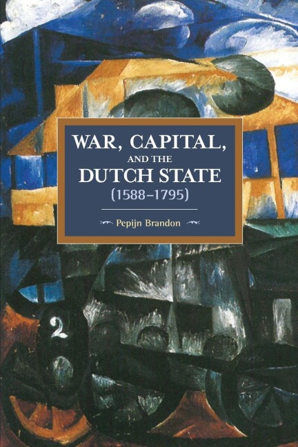 War, Capital, and the Dutch State (1588-1795) - Pepijn Brandon