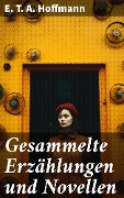 Cover-Bild zum Titel 'Gesammelte Erzählungen und Novellen' von 'E. T. A. Hoffmann'
