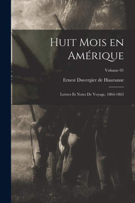 Huit mois en Amérique: Lettres et notes de voyage, 1864-1865; Volume 01 - Ernest Duvergier De Hauranne