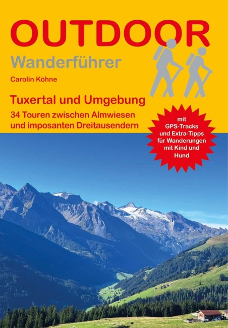 Tuxertal und Umgebung 34 Touren zwischen Almwiesen und imposanten Dreitausendern - Carolin Köhne