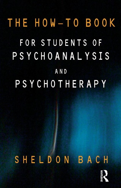 The How-To Book for Students of Psychoanalysis and Psychotherapy - Sheldon Bach