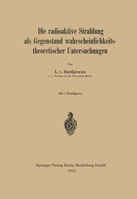 Die radioaktive Strahlung als Gegenstand wahrscheinlichkeitstheoretischer Untersuchungen - L. V. Bortkiewicz