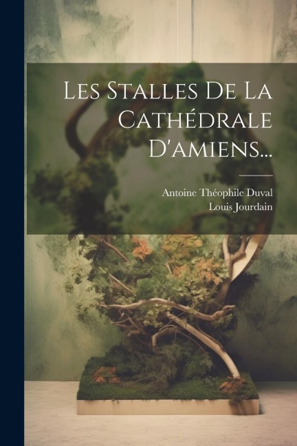Les Stalles De La Cathédrale D'amiens... - Louis Jourdain