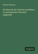 Cover-Bild zum Titel 'Die Rhetorik der Griechen und Römer, in systematischer Übersicht dargestellt' von 'Richard Volkmann'