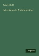 Cover-Bild zum Titel 'Katechismus der Bibliothekenlehre' von 'Julius Petzholdt'