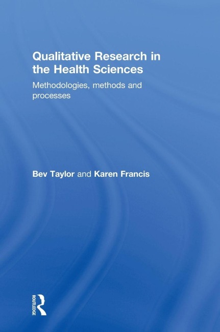 Qualitative Research in the Health Sciences - Bev Taylor, Karen Francis