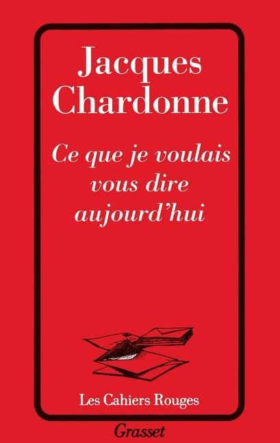 Ce que je voulais vous dire aujourd'hui - Jacques Chardonne