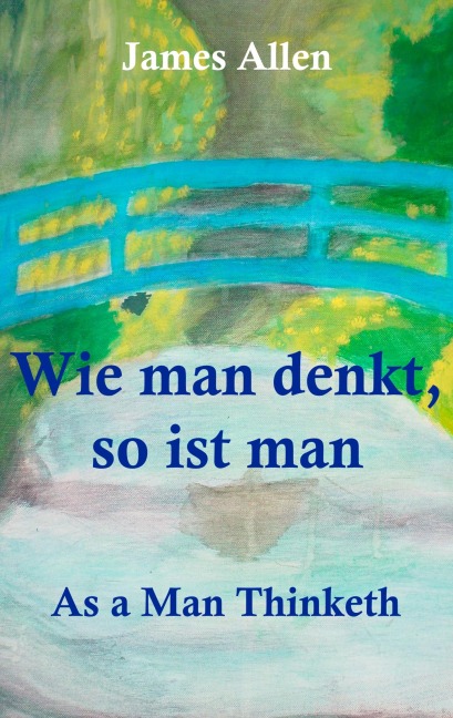 Wie man denkt, so ist man: As a Man Thinketh - James Allen