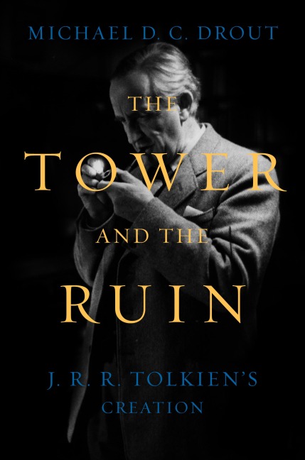 The Tower and the Ruin: J.R.R. Tolkien's Creation - Michael DC Drout
