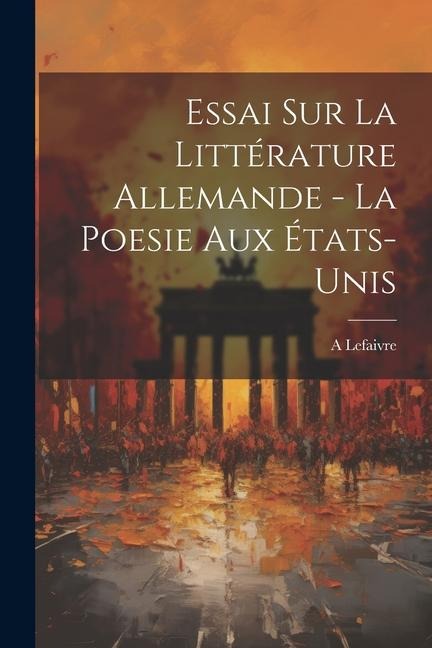 Essai sur la littérature allemande - La poesie aux États-Unis - A. B. Lefaivre