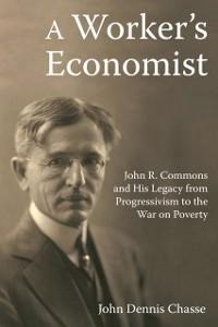 A Worker's Economist - John Dennis Chasse