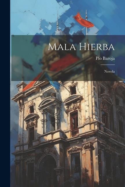 Mala Hierba: Novela - Pío Baroja