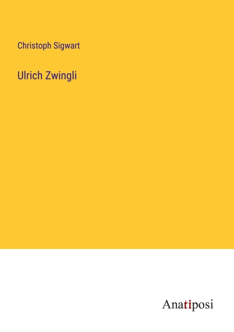 Ulrich Zwingli - Christoph Sigwart