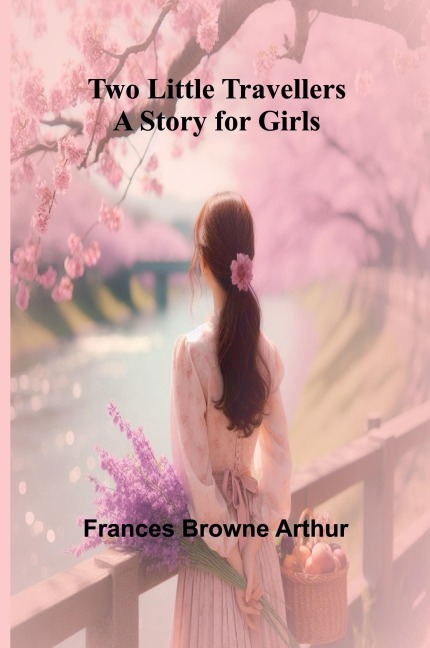 Two Little Travellers A Story for Girls - Frances Browne Arthur