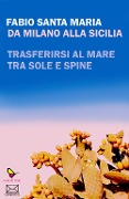 Cover-Bild zum Titel 'Da Milano alla Sicilia. Trasferirsi al mare tra sole e spine' von 'Fabio Santa Maria'