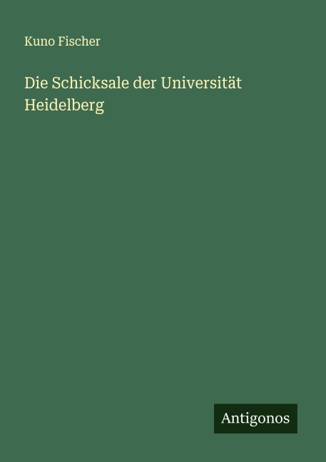 Die Schicksale der Universität Heidelberg - Kuno Fischer
