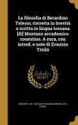 Cover-Bild zum Titel 'La filosofia di Berardino Telesio; ristretta in brevità e scritta in lingua toscana [di] Montano accademico cosentino. A cura, con introd. e note di Erminio Troilo' von 'Sertorio Quattromani, Erminio Troilo'
