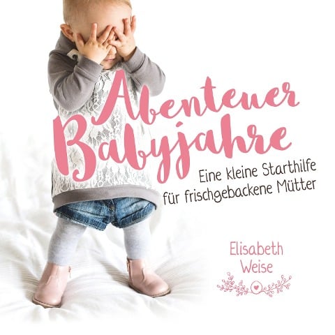 Abenteuer Babyjahre - Elisabeth Weise