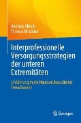 Interprofessionelle Versorgungsstrategien der unteren Extremitäten - Thomas Mischker, Andreas Albath