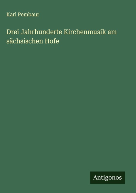 Drei Jahrhunderte Kirchenmusik am sächsischen Hofe - Karl Pembaur