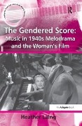 Cover-Bild zum Titel 'The Gendered Score: Music in 1940s Melodrama and the Woman's Film' von 'Heather Laing'