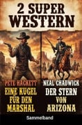 Cover-Bild zum Titel '2 Super Western: Eine Kugel für den Marshal / Der Stern von Arizona' von 'Neal Chadwick, Pete Hackett'