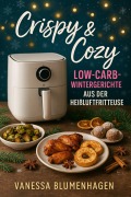 Cover-Bild zum Titel 'Crispy & Cozy - Low-Carb-Wintergerichte aus der Heißluftfritteuse' von 'Vanessa Blumenhagen'