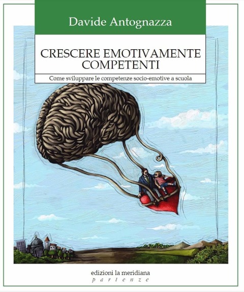 Crescere emotivamente competenti. Come sviluppare le competenze socio-emotive a scuola - Davide Antognazza