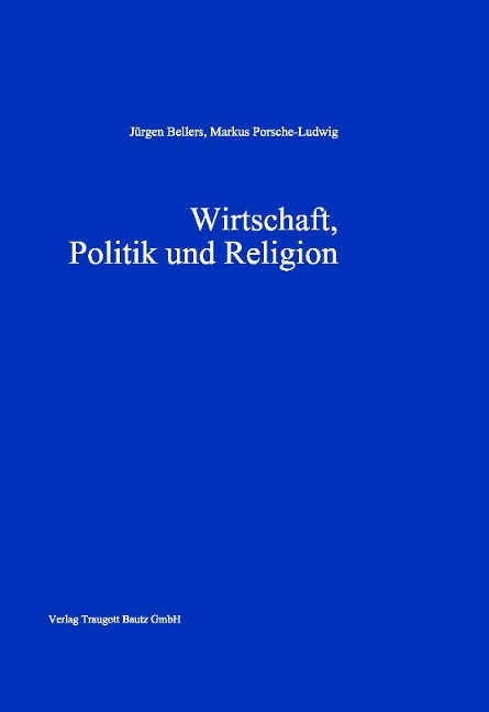Wirtschaft, Politik und Religion - Jürgen Bellers, Markus Porsche-Ludwig