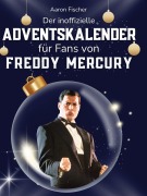 Cover-Bild zum Titel 'Der inoffizielle Adventskalender für Fans von Freddy Mercury' von 'Aaron Fischer'