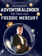 Cover-Bild zum Titel 'Der inoffizielle Adventskalender für Fans von Freddie Mercury' von 'Aaron Fischer'